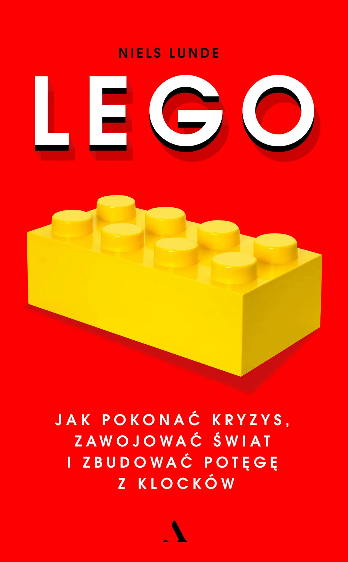 LEGO JAK POKONAĆ KRYZYS ZAWOJOWAĆ ŚWIAT I ZBUDOWAĆ POTĘGĘ Z KLOCKÓW